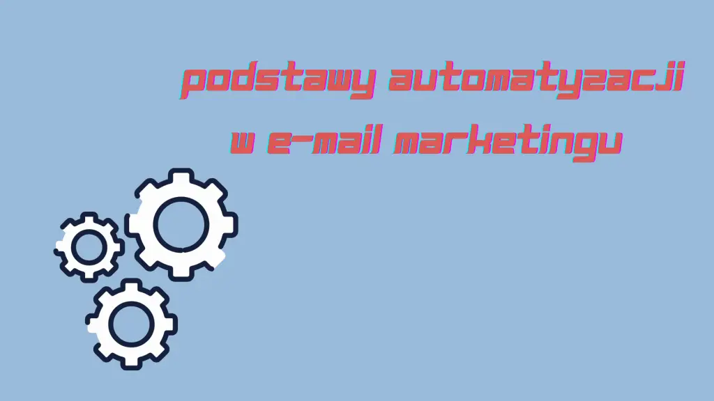 Podstawy automatyzacji w e-mail marketingu