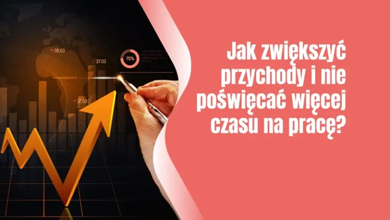 Jak zwiększyć przychody i nie poświęcać więcej czasu na pracę